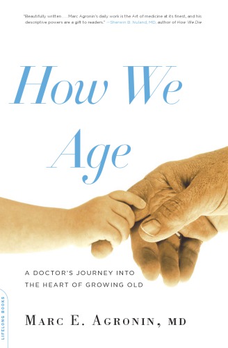 How We Age A Doctors Journey Into The Heart Of Growing Old Agronin