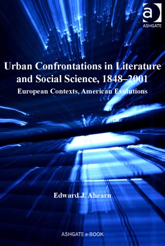 Urban Confrontations In Literature And Social Science 18482001 European Contexts American Evolutions Ahearn