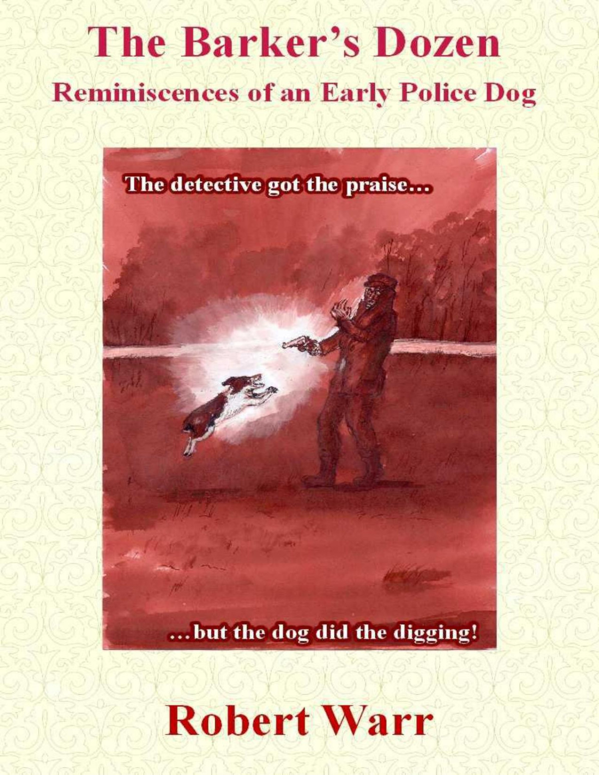 The Barkers Dozen Reminiscences Of An Early Police Dog Robert Warr Warr