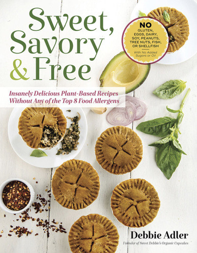 Sweet Savory And Free Insanely Delicious Plantbased Recipes Without Any Of The Top 8 Food Allergens Adler