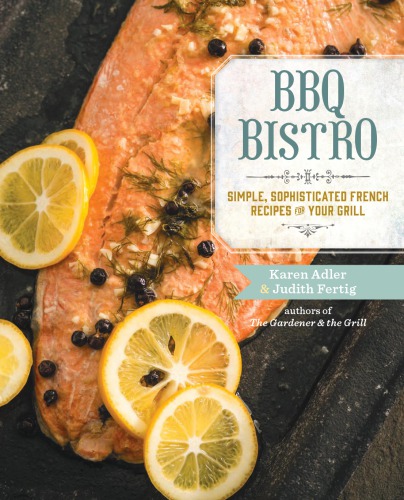 Bbq Bistro Simple Sophisticated French Recipes For Your Grill Karen Adler