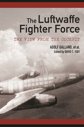 The Luftwaffe Fighter Force The View From The Cockpit Adolf Gallanddavid C Isby