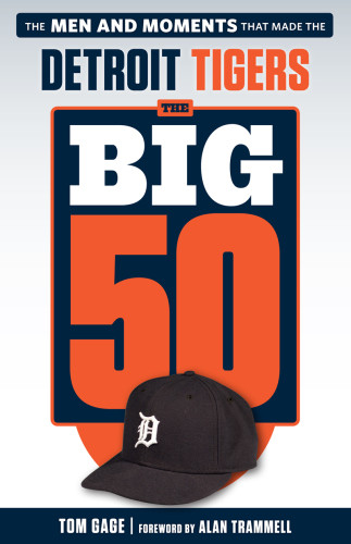 The Big 50 Detroit Tigers The Men And Moments That Made The Detroit Tigers Gage