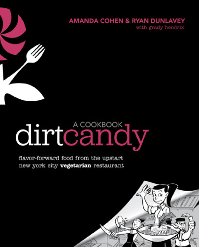Dirt Candy A Cookbook Flavorforward Food From The Upstart New York City Vegetarian Restaurant Amanda Cohen