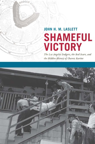 Shameful Victory The Los Angeles Dodgers The Red Scare And The Hidden History Of Chavez Ravine John H M Laslett