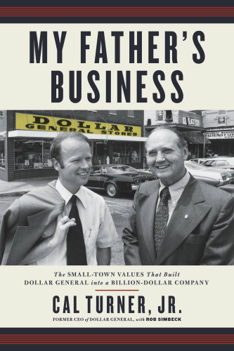 My Fathers Business The Smalltown Values That Built Dollar General Into A Billiondollar Company Trade Paperback Edition Turner