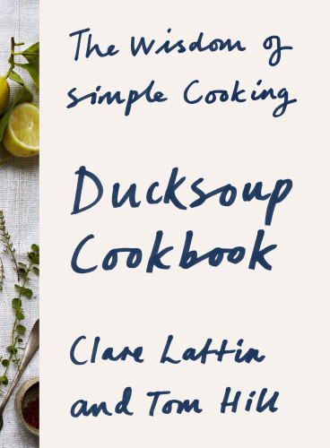 The Wisdom Of Simple Cooking Ducksoup Cookbook Clare Lattin