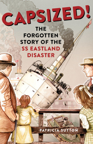 Capsized The Forgotten Story Of The Ss Eastland Disaster Sutton