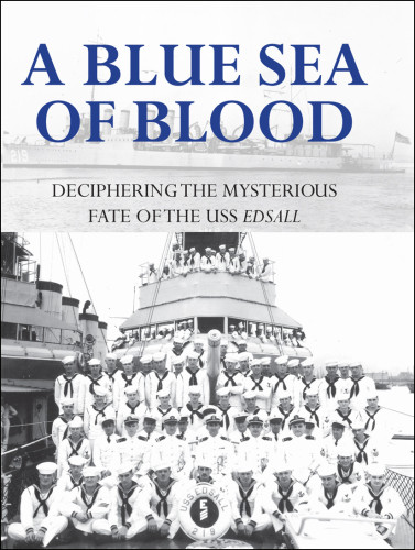 A Blue Sea Of Blood Deciphering The Mysterious Fate Of The Uss Edsall Kehn