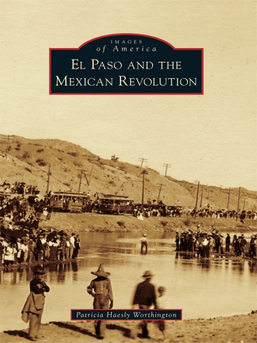 El Paso And The Mexican Revolution Worthington Patricia Haesly