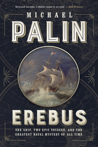 Erebus One Ship Two Epic Voyages And The Greatest Naval Mystery Of All Time 1st Edition Michael Palin