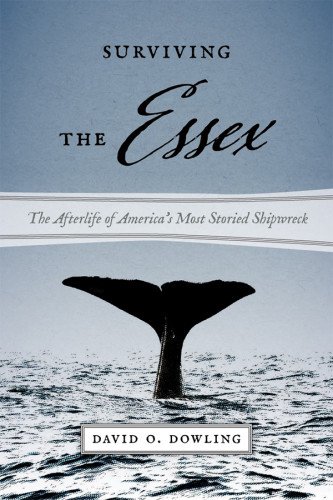 Surviving The Essex The Afterlife Of Americas Most Storied Shipwreck Dowling