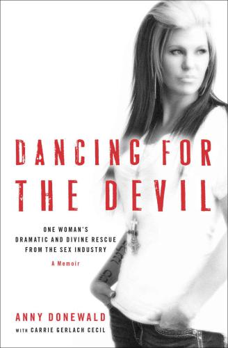 Dancing For The Devil One Womans Dramatic And Divine Rescue From The Sex Industry A Memoir First Howard Books Hardcover Edition Cecil
