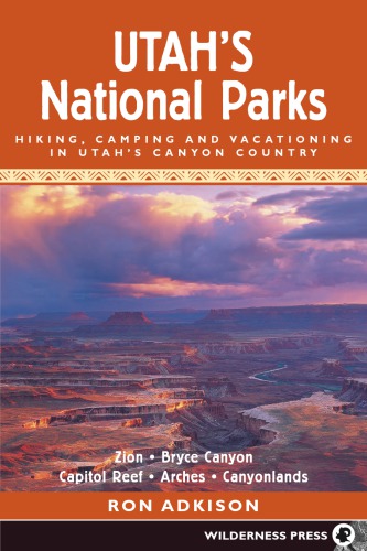 Utahs National Parks Hiking Camping And Vacationing In Utahs Canyon Country Zion Bryce Canyon Capitol Reef Arches Canyonlands Second Edition 6th Printing Adkison