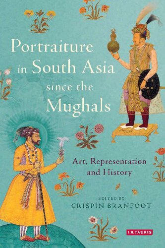 Portraiture In South Asia Since The Mughals Art Representation And History Crispin Branfoot Editor