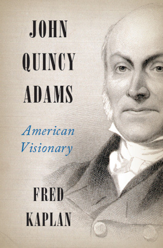 John Quincy Adams American Visionary First Edition Adams John Quincykaplan