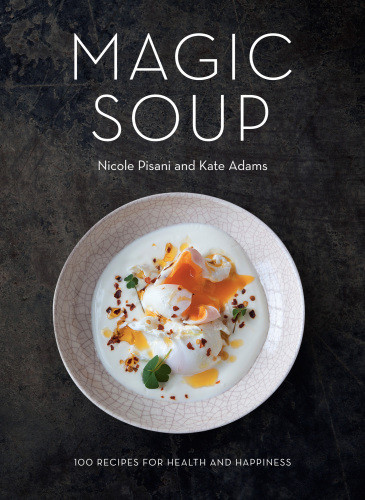 Magic Soup Food For Health And Happiness First Atria Books Hardcover Edition Nicole Pisani