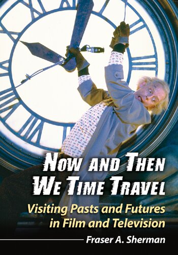 Now And Then We Time Travel Visiting Pasts And Futures In Film And Television Fraser A Sherman