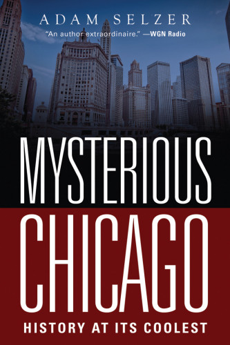 Mysterious Chicago History At Its Coolest Adam Selzer