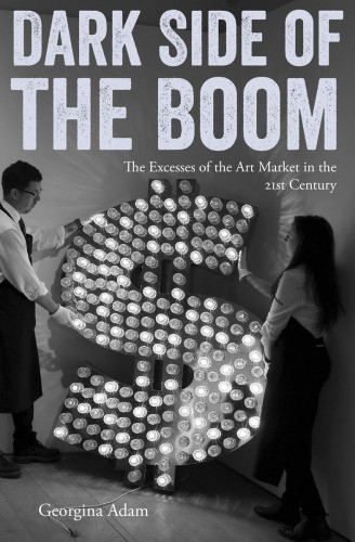 Dark Side Of The Boom The Excesses Of The Art Market In The Twentyfirst Century Reprint Adam