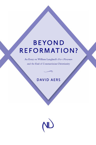Beyond Reformation An Essay On William Langlands Piers Plowman And The End Of Constantinian Christianity Aers