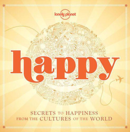 Lonely Planet Happy Secrets To Happiness From The Cultures Of The World Mark Adams