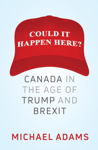 Could It Happen Here Canada In The Age Of Trump And Brexit Adams