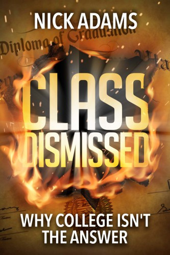 Class Dismissed Why College Isnt The Answer Adams Nick