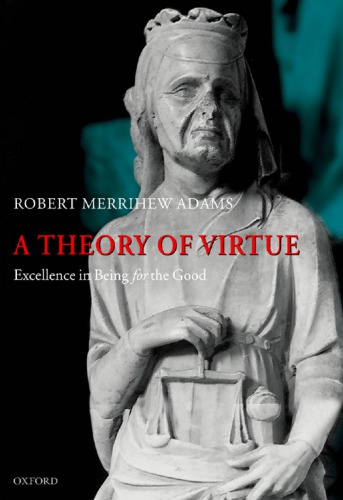 A Theory Of Virtue Excellence In Being For The Good Adams Robert Merrihew