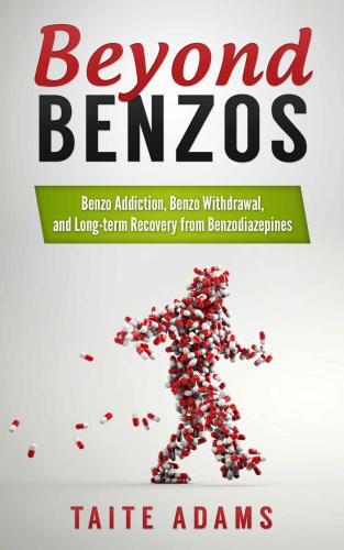 Beyond Benzos Benzo Addiction Benzo Withdrawal And Longterm Recovery From Benzodiazepines 1st Edition Taite Adams