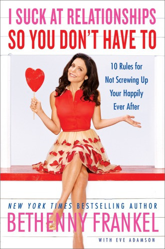 I Suck At Relationships So You Dont Have To 10 Rules For Not Screwing Up Your Happily Ever After Adamson