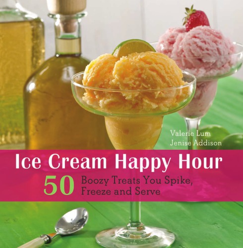 Ice Cream Happy Hour 50 Boozy Treats That You Spike Freeze And Serve Addison