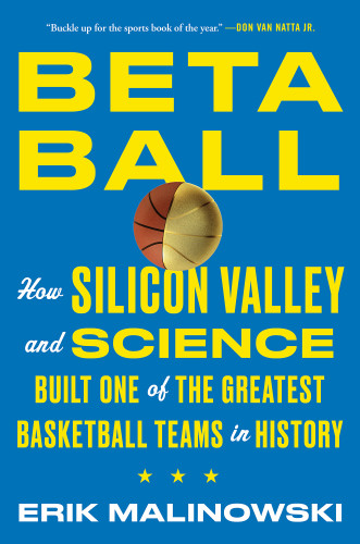 Betaball Home Silicon Valley And Science Built One Of The Greatest Basketball Teams In History First Atria Books Hardcover Edition Malinowski