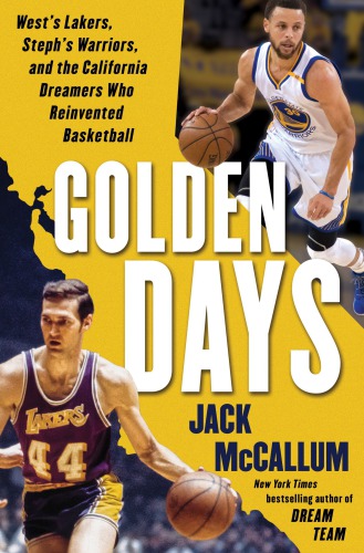 Golden Days Wests Lakers Stephs Warriors And The California Dreamers Who Reinvented Basketball First Edition Mccallum