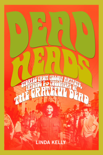 Deadheads Stories From Fellow Artists Friends Followers Of The Grateful Dead New Edition Kelly