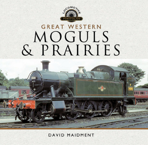 Great Western Moguls Prairies Profile Of Gwrs Large Small 262 Tanks 260 43xx Moguls And Other Prairie Tanks And Moguls That Operated On The Gwr Between 1922 And 1965 Maidment