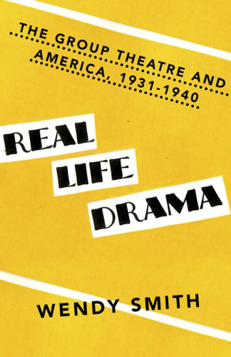 Real Life Drama The Group Theatre And America 19311940 Smith