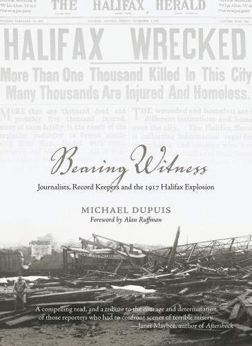 Bearing Witness Journalists Record Keepers And The 1917 Halifax Explosion Dupuis