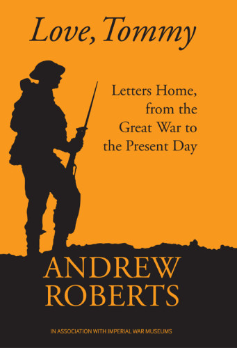 Love Tommy Letters Home From The Great War To The Present Day Andrew Roberts
