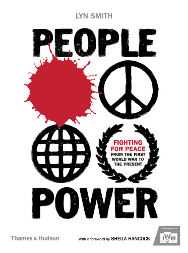 People Power Fighting For Peace From The First World War To The Present C Lyn Smith With A Foreword By Sheila Hancock Smith