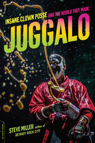 Juggalo The Insane Clown Posse And The World They Made Miller