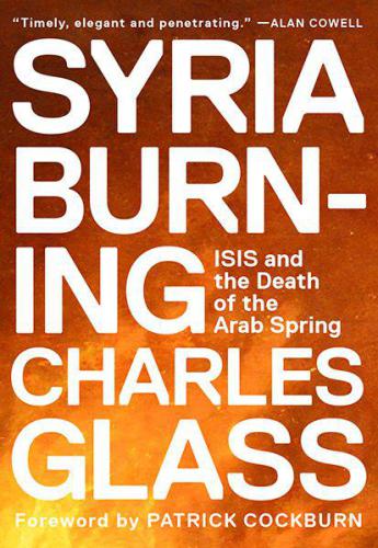 Syria Burning Isis And The Death Of The Arab Spring Glass Charles