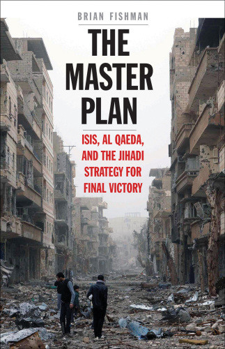 The Master Plan Isis Alqaeda And The Jihadi Strategy For Final Victory Fishman