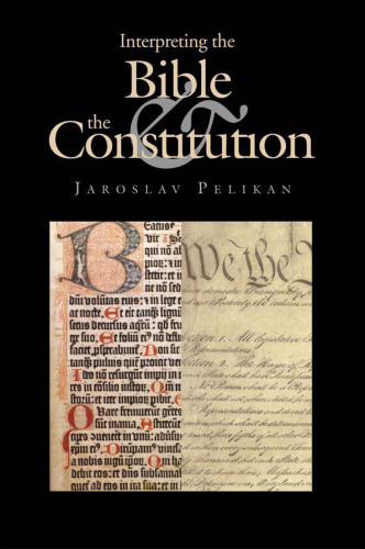 Interpreting The Bible And The Constitution Pelikan Jaroslav Jan