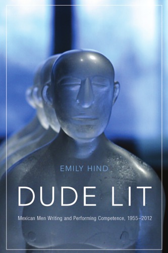 Dude Lit Mexican Men Writing And Performing Competence 19552012 Hind