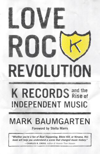 Love Rock Revolution K Records And The Rise Of Independent Music Baumgarten