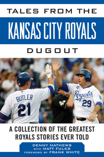 Tales From The Kansas City Royals Dugout A Collection Of The Greatest Royals Stories Ever Told Fulks