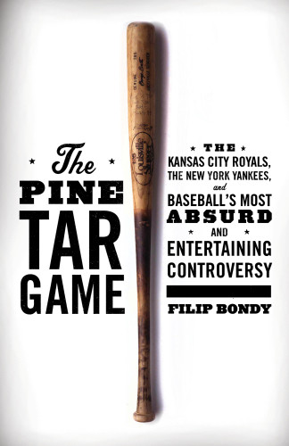 The Pine Tar Game The Kansas City Royals The New York Yankees And Baseballs Most Absurd And Entertaining Controversy First Scribner Hardcover Edition Bondy