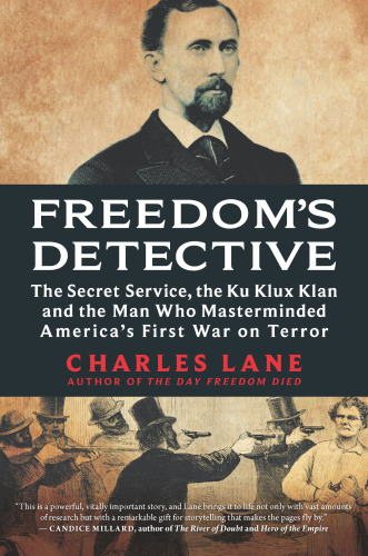 Freedoms Detective The Secret Service The Ku Klux Klan And The Man Who Masterminded Americas First War On Terror Lane
