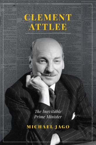 Clement Attlee The Inevitable Prime Minister Attlee Clement Richardjago
